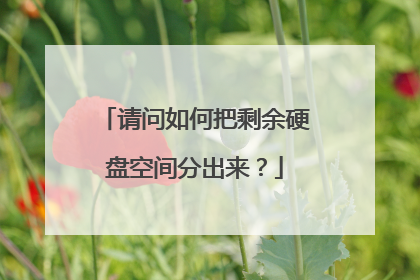 请问如何把剩余硬盘空间分出来?