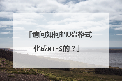 请问如何把U盘格式化成NTFS的?