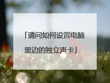 请问如何设置电脑里边的独立声卡