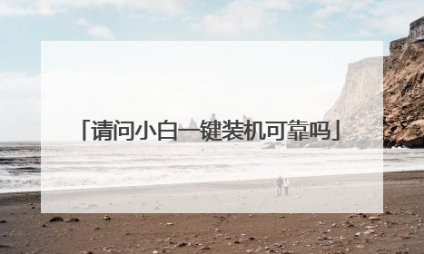 请问小白一键装机可靠吗