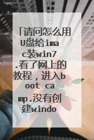 请问怎么用U盘给imac装win7.看了网上的教程,进入boot camp.没有创建windows