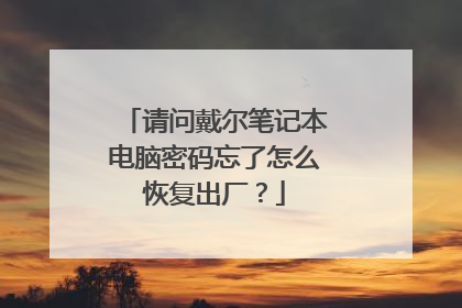 请问戴尔笔记本电脑密码忘了怎么恢复出厂?
