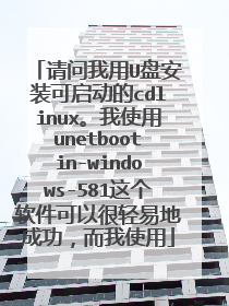 请问我用U盘安装可启动的cdlinux。我使用unetbootin-windows-581这个软件可以很轻易地成功，而我使用