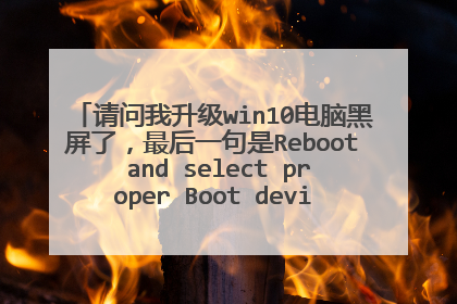 请问我升级win10电脑黑屏了,最后一句是Reboot and select proper Boot device or Ins