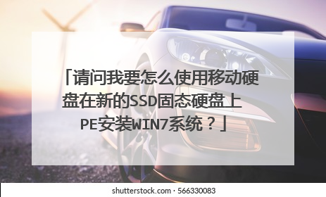 请问我要怎么使用移动硬盘在新的SSD固态硬盘上PE安装WIN7系统?