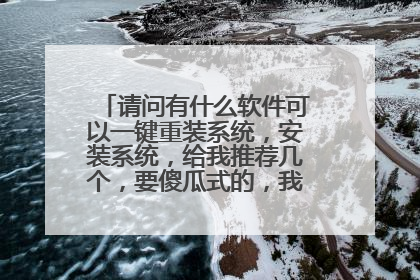 请问有什么软件可以一键重装系统,安装系统,给我推荐几个,要傻瓜式的,我不懂电脑^O^