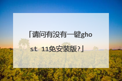 请问有没有一键ghost 11免安装版?