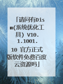 请问有Dism(系统优化工具) V10.1.1001.10 官方正式版软件免费百度云资源吗