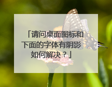 请问桌面图标和下面的字体有阴影如何解决?