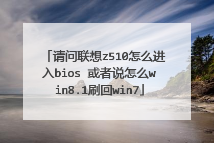 请问联想z510怎么进入bios 或者说怎么win8.1刷回win7