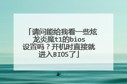 请问能给我看一些炫龙炎魔t1的bios设置吗?开机时直接就进入BIOS了