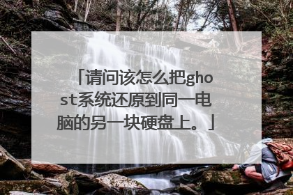 请问该怎么把ghost系统还原到同一电脑的另一块硬盘上。