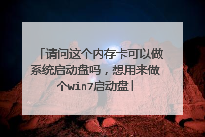 请问这个内存卡可以做系统启动盘吗,想用来做个win7启动盘