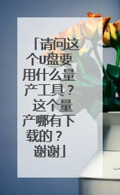 请问这个U盘要用什么量产工具? 这个量产哪有下载的? 谢谢