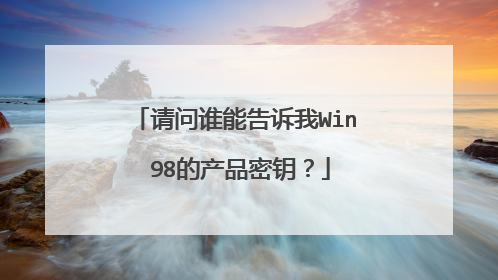 请问谁能告诉我Win 98的产品密钥?