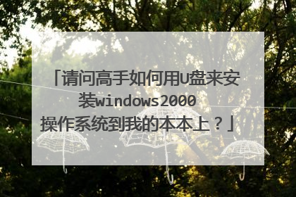请问高手如何用U盘来安装windows2000操作系统到我的本本上？