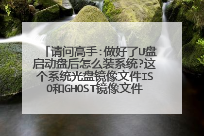 请问高手:做好了U盘启动盘后怎么装系统?这个系统光盘镜像文件ISO和GHOST镜像文件要事先放在U盘里么?