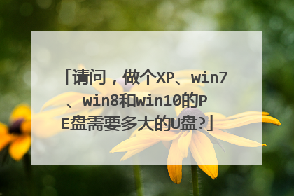 请问,做个XP、win7、win8和win10的PE盘需要多大的U盘?