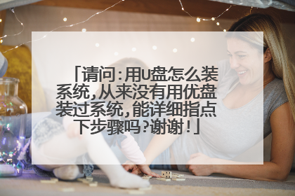 请问:用U盘怎么装系统,从来没有用优盘装过系统,能详细指点下步骤吗?谢谢!