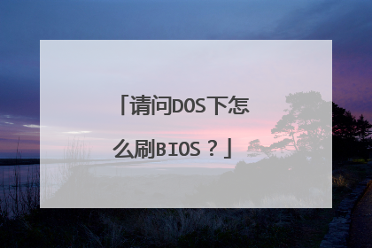 请问DOS下怎么刷BIOS?