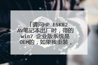 请问HP E5K82AV笔记本出厂时,带的win7 企业版系统是OEM的,如果我重装,怎么获取系统?