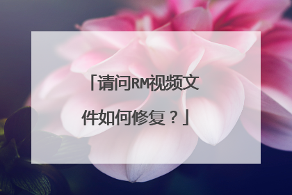 请问RM视频文件如何修复?