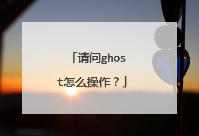 请问ghost怎么操作?
