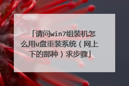 请问win7组装机怎么用u盘重装系统(网上下的那种)求步骤