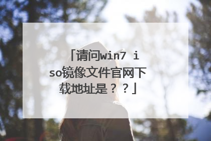 请问win7 iso镜像文件官网下载地址是??