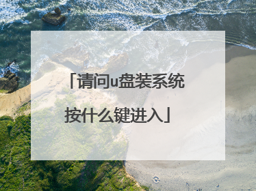 请问u盘装系统按什么键进入