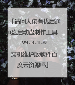 请问大佬有优启通U盘启动盘制作工具 V9.3.1.0 装机维护版软件百度云资源吗