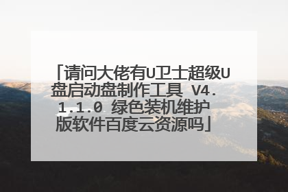 请问大佬有U卫士超级U盘启动盘制作工具 V4.1.1.0 绿色装机维护版软件百度云资源吗
