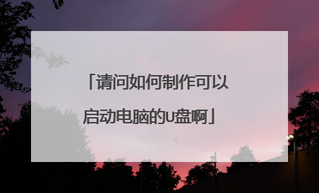 请问如何制作可以启动电脑的U盘啊