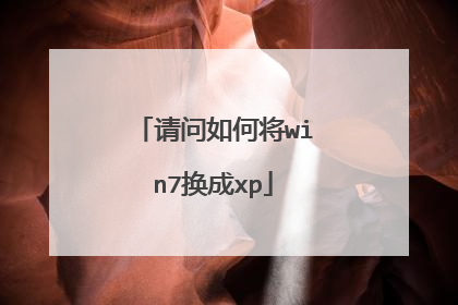 请问如何将win7换成xp