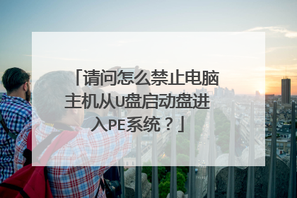 请问怎么禁止电脑主机从U盘启动盘进入PE系统?