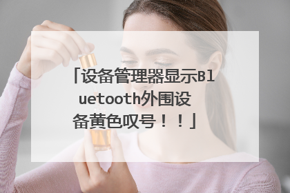 设备管理器显示Bluetooth外围设备黄色叹号!!