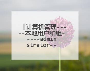 计算机管理-----本地用户和组-----adminstrator------属性--------点击隶属于没有启动器服务