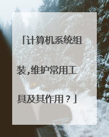 计算机系统组装,维护常用工具及其作用?
