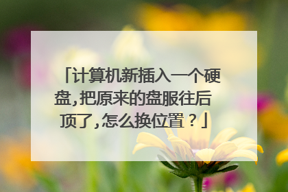 计算机新插入一个硬盘,把原来的盘服往后顶了,怎么换位置？
