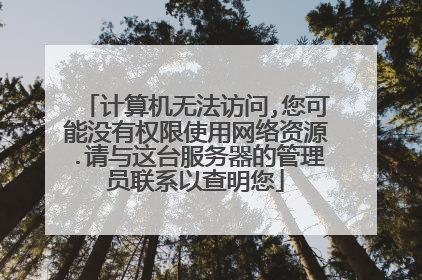 计算机无法访问,您可能没有权限使用网络资源.请与这台服务器的管理员联系以查明您