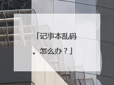 记事本乱码。怎么办?