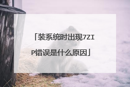装系统时出现7ZIP错误是什么原因