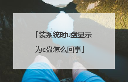 装系统时U盘显示为c盘怎么回事