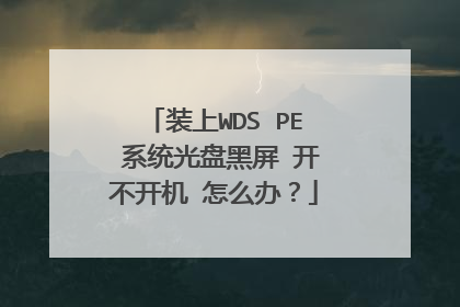 装上WDS PE 系统光盘黑屏 开不开机 怎么办?