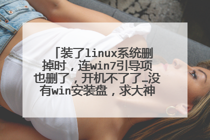 装了linux系统删掉时,连win7引导项也删了,开机不了了…没有win安装盘,求大神知道如何修复,