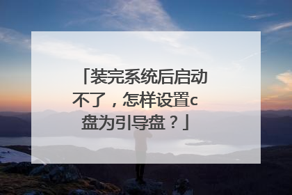 装完系统后启动不了，怎样设置c盘为引导盘？