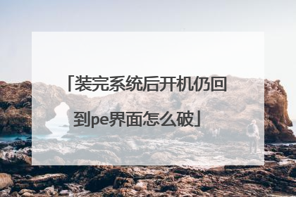 装完系统后开机仍回到pe界面怎么破