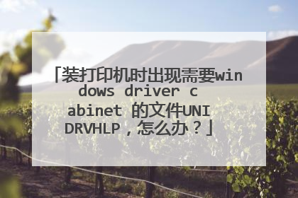 装打印机时出现需要windows driver cabinet 的文件UNIDRVHLP,怎么办?
