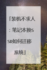 装机不求人:笔记本换SSD如何迁移系统