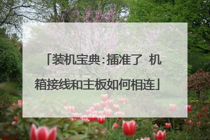 装机宝典:插准了 机箱接线和主板如何相连